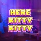 Here Kitty Kitty